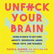 Unfuck Your Brain: Using Science to Get Over Anxiety, Depression, Anger, Freak-Outs, and Triggers