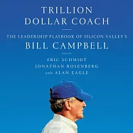 Trillion Dollar Coach: The Leadership Playbook of Silicon Valley’s Bill Campbell