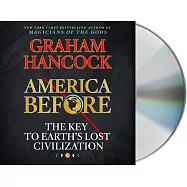 America Before: The Key to Earth&rsquo;s Lost Civilization
