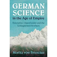 German Science in the Age of Empire: Enterprise, Opportunity and the Schlagintweit Brothers