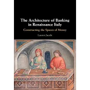 The Architecture of Banking in Renaissance Italy: Constructing the Spaces of Money