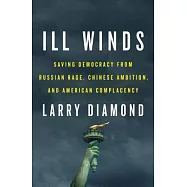 Ill Winds: Saving Democracy from Russian Rage, Chinese Ambition, and American Complacency