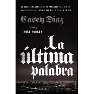 La última palabra/ The Last Word: El escape milagrosa de un pandillero latino de una vida de violencia a una nueva vida