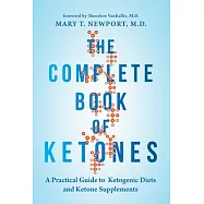 The Complete Book of Ketones: A Practical Guide to Ketogenic Diets and Ketone Supplements