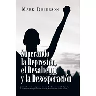 Superando La Depresión, El Desaliento Y La Desesperación: ¡Caminando a Través De Un Proceso De Avance De 7 Días Para Vencer La D