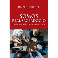 Somos Real Sacerdocio: La Historia Bíblica Y Nuestra Vocación