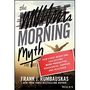The Morning Myth: How Every Night Owl Can Become More Productive, Successful, Happier, and Healthier