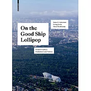 On the Good Ship Lollipop: Frank O. Gehry&rsquo;s Fondation Louis Vuitton