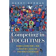 Competing in Tough Times: Business Lessons from L.l.bean, Trader Joe’s, Costco, and Other World-class Retailers