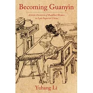 Becoming Guanyin: Artistic Devotion of Buddhist Women in Late Imperial China