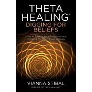 Thetahealing(r) Digging for Beliefs: How to Rewire Your Subconscious Thinking for Deep Inner Healing