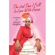 The 2Nd Time I Fell in Love with Jesus: A Testimony of a Pastor&rsquo;s Daughter