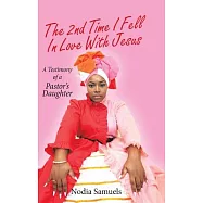 The 2Nd Time I Fell in Love with Jesus: A Testimony of a Pastor&rsquo;s Daughter