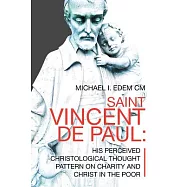 Saint Vincent De Paul: His Perceived Christological Thought Pattern on Charity and Christ in the Poor