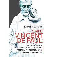 Saint Vincent De Paul: His Perceived Christological Thought Pattern on Charity and Christ in the Poor