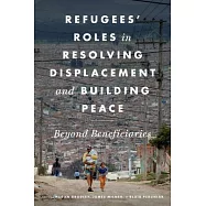 Refugees’ Roles in Resolving Displacement and Building Peace: Beyond Beneficiaries