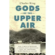 Gods of the Upper Air: How a Circle of Renegade Anthropologists Reinvented Race, Sex, and Gender in the Twentieth