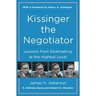 Kissinger the Negotiator: Lessons from Dealmaking at the Highest Level