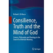 Consilience, Truth and the Mind of God: Science, Philosophy and Theology in the Search for Ultimate Meaning