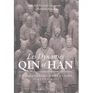 Les Dynasties Qin Et Han: Histoire Generale De La Chine, 221 Av. J.-c.-220 Apr. J.-c.