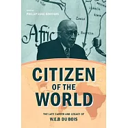 Citizen of the World: The Late Career and Legacy of W. E. B. Du Bois