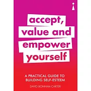 A Practical Guide to Building Self-esteem: Accept, Value and Empower Yourself