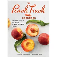 The Peach Truck Cookbook: 100 Delicious Recipes for All Things Peach