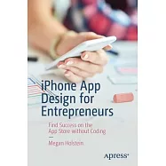 iPhone App Design for Entrepreneurs: Find Success on the App Store Without Coding