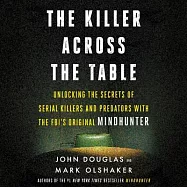 The Killer Across the Table: Unlocking the Secrets of Serial Killers and Predators with the Fbi&rsquo;s Original Mindhunter