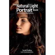 The Natural Light Portrait Book: The Step-By-Step Techniques You Need to Capture Amazing Portraits Like the Pros