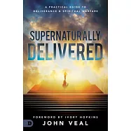 Supernaturally Delivered: A Practical Guide to Deliverance and Spiritual Warfare