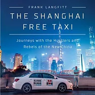 The Shanghai Free Taxi: Journeys with the Hustlers and Rebels of the New China