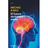 El futuro de nuestra mente / The Future of the Mind: El reto cientifico para entender, mejorar y fortalecer nuestra mente / The