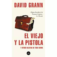 El Viejo Y La Pistola: Y Otros Relatos de True Crime / The Old Man and the Gun: And Other Tales of True Crime