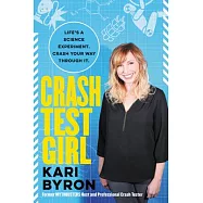 Crash Test Girl: Life&rsquo;s a Science Experiment. Crash Your Way Through It.