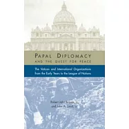 Papal Diplomacy and the Quest for Peace: The Vatican and International Organizations from the Early Years to the League of Natio