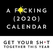 A F*cking 2020 Calendar: Get Your Sh*t Together This Year- Includes Stickers!