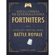 Enciclopedia de estrategia para Fortniters / An Encyclopedia of Strategy for Fortniters: Guía no oficial para Battle Royale / Un