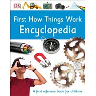 First How Things Work Encyclopedia: A First Reference Guide for Inquisitive Minds