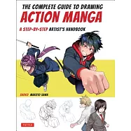The Complete Guide to Drawing Action Manga: A Step-By-Step Artist&rsquo;s Handbook
