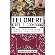 The Telomere Diet and Cookbook: A Scientific Approach to Slow Your Genetic Aging and Live a Longer, Healthier Life