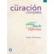 Una curación completa / A complete cure: Cuando el alma duele... el cuerpo enferma / When the soul hurts ... the body