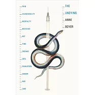 The Undying: Pain, Vulnerability, Mortality, Medicine, Art, Time, Dreams, Data, Exhaustion, Cancer, and Care