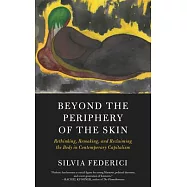 Beyond the Periphery of the Skin: Rethinking, Remaking, and Reclaiming the Body in Contemporary Capitalism