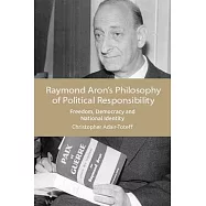 Raymond Aron&rsquo;s Philosophy of Political Responsibility: Freedom, Democracy and National Identity