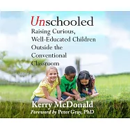 Unschooled: Raising Curious, Well-Educated Children Outside the Conventional Classroom