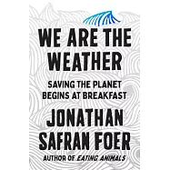 We Are the Weather: Saving the Planet Begins at Breakfast