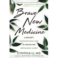 Brave New Medicine: A Doctor’s Unconventional Path to Healing Her Autoimmune Illness