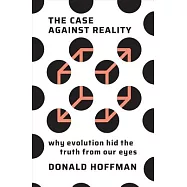The Case Against Reality: Why Evolution Hid the Truth from Our Eyes