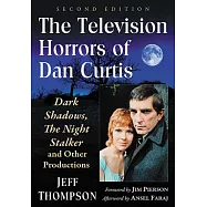 The Television Horrors of Dan Curtis: Dark Shadows, the Night Stalker and Other Productions